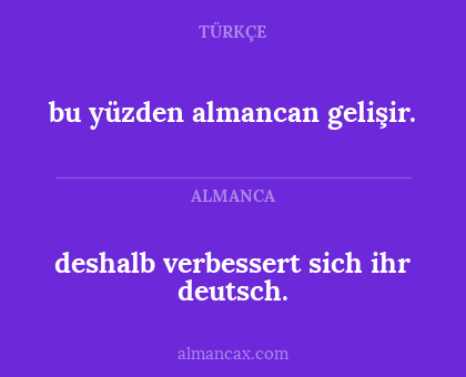 bu yüzden almancan gelişir. - deshalb verbessert sich ihr deutsch.
