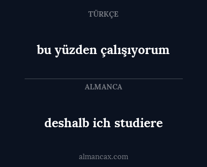 bu yüzden çalışıyorum - deshalb ich studiere