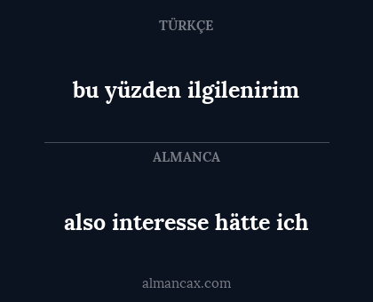 also interesse hätte ich - bu yüzden ilgilenirim