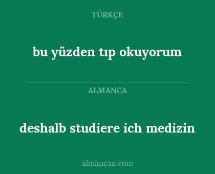 bu yüzden tıp okuyorum - deshalb studiere ich medizin
