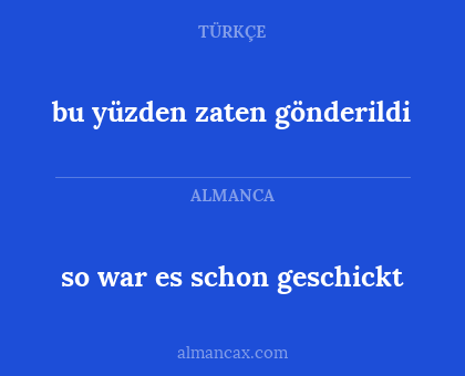 so war es schon geschickt - bu yüzden zaten gönderildi