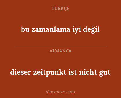 bu zamanlama iyi değil - dieser zeitpunkt ist nicht gut