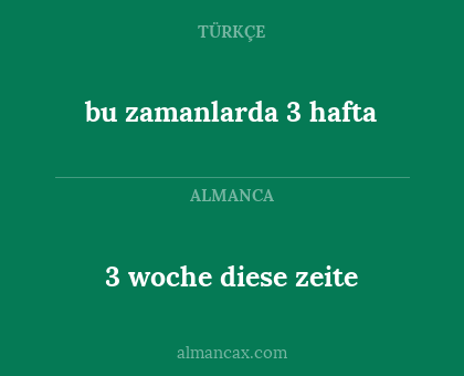 bu zamanlarda 3 hafta - 3 woche diese zeite