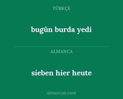 bugûn burda yedi - sieben hier heute