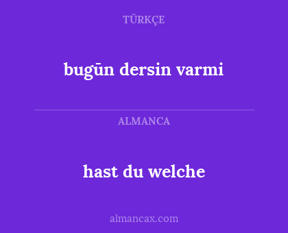 bugūn dersin varmi - hast du welche