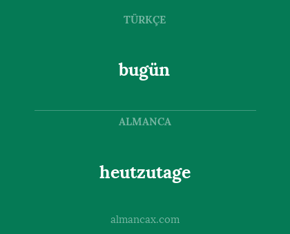 heutzutage - bugün