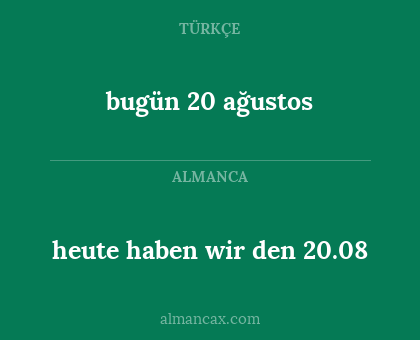 bugün 20 ağustos - heute haben wir den 20.08