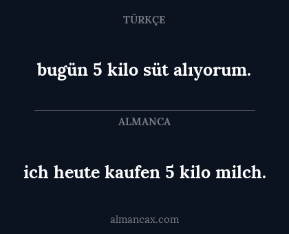 bugün 5 kilo süt alıyorum. - ich heute kaufen 5 kilo milch.