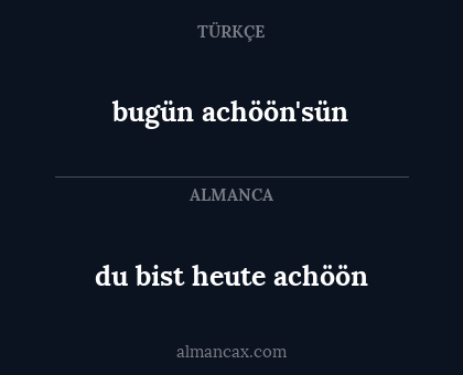 bugün achöön'sün - du bist heute achöön