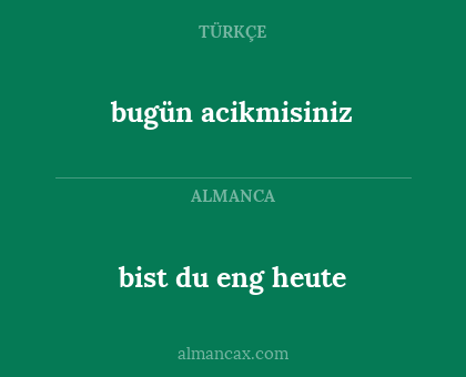 bugün acikmisiniz - bist du eng heute