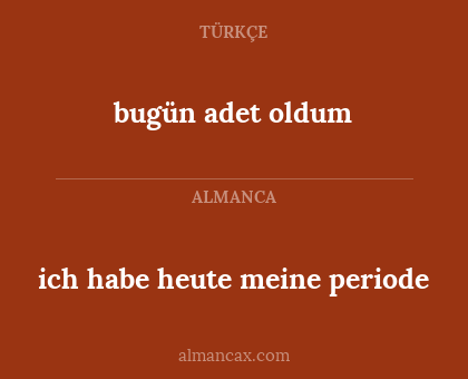 bugün adet oldum - ich habe heute meine periode