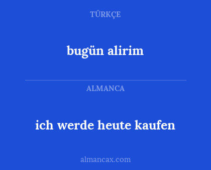 bugün alirim - ich werde heute kaufen