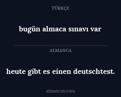 bugün almaca sınavı var - heute gibt es einen deutschtest.