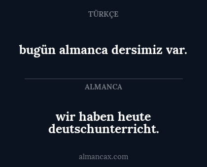 bugün almanca dersimiz var. - wir haben heute deutschunterricht.