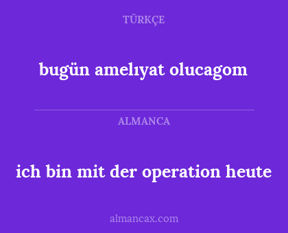 ich bin mit der operation heute - bugün amelıyat olucagom