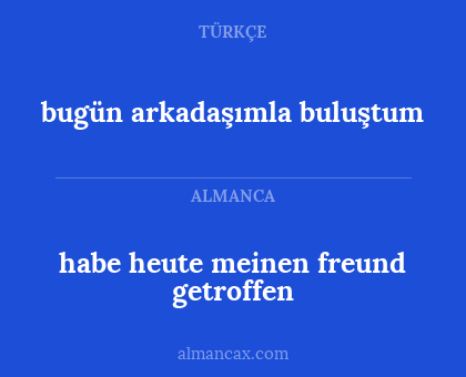 habe heute meinen freund getroffen - bugün arkadaşımla buluştum