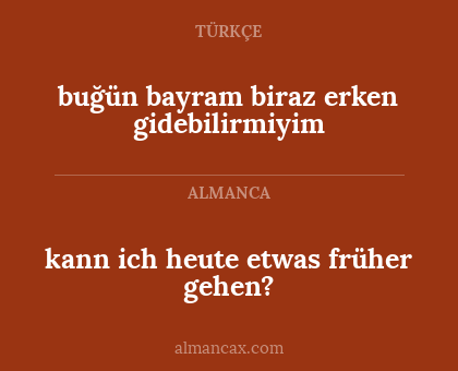 kann ich heute etwas früher gehen? - buğün bayram biraz erken gidebilirmiyim