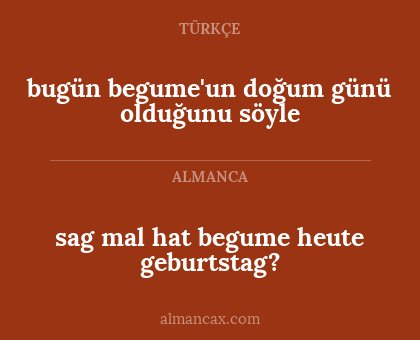 sag mal hat begume heute geburtstag? - bugün begume'un doğum günü olduğunu söyle