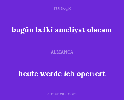 heute werde ich operiert - bugün belki ameliyat olacam