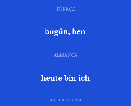 bugün, ben - heute bin ich