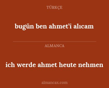 ich werde ahmet heute nehmen - bugün ben ahmet’i alıcam