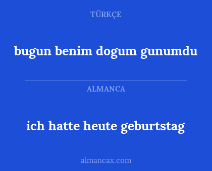 ich hatte heute geburtstag - bugun benim dogum gunumdu