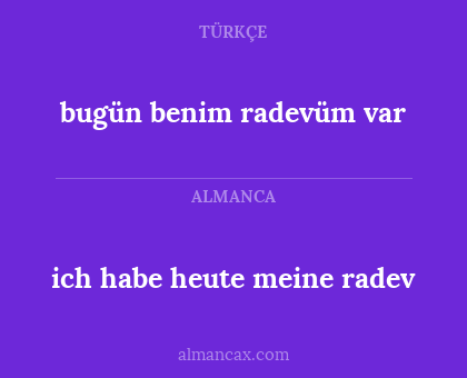 bugün benim radevüm var - ich habe heute meine radev