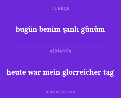 heute war mein glorreicher tag - bugün benim şanlı günüm