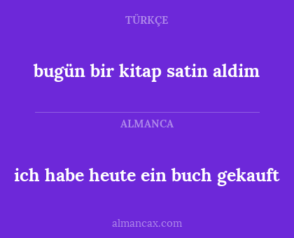 bugün bir kitap satin aldim - ich habe heute ein buch gekauft