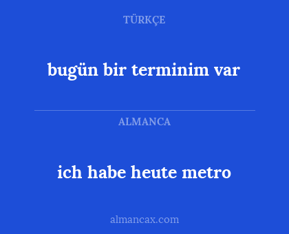 ich habe heute metro - bugün bir terminim var