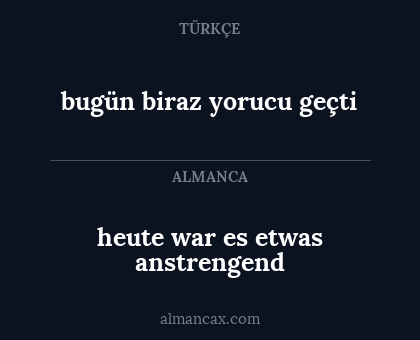 heute war es etwas anstrengend - bugün biraz yorucu geçti