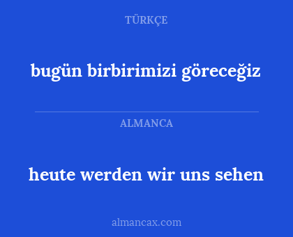 bugün birbirimizi göreceğiz - heute werden wir uns sehen
