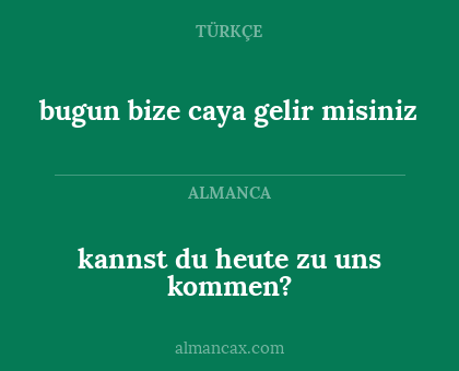 kannst du heute zu uns kommen? - bugun bize caya gelir misiniz