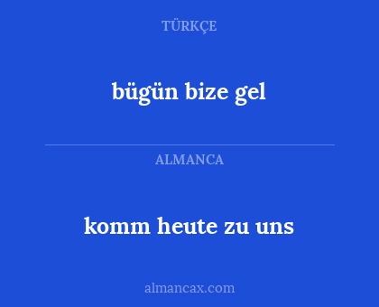komm heute zu uns - bügün bize gel