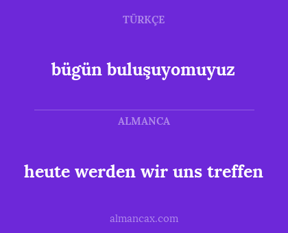 bügün buluşuyomuyuz - heute werden wir uns treffen