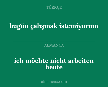 bugün çalışmak istemiyorum - ich möchte nicht arbeiten heute
