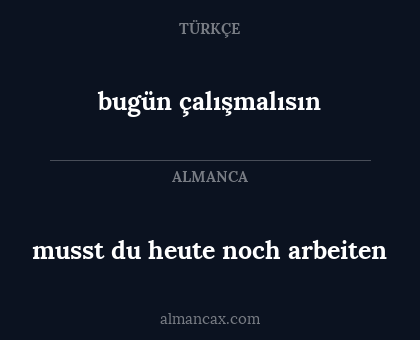 bugün çalışmalısın - musst du heute noch arbeiten