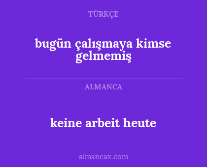 keine arbeit heute - bugün çalışmaya kimse gelmemiş