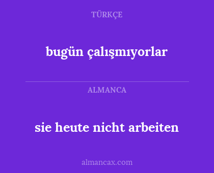 bugün çalışmıyorlar - sie heute nicht arbeiten