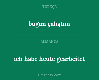 bugün çalıştım - ich habe heute gearbeitet