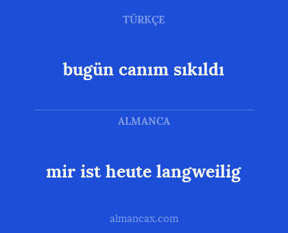 mir ist heute langweilig - bugün canım sıkıldı