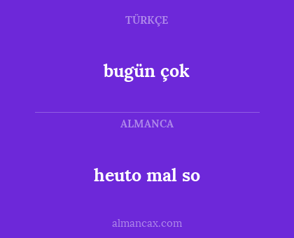 bugün çok - heuto mal so
