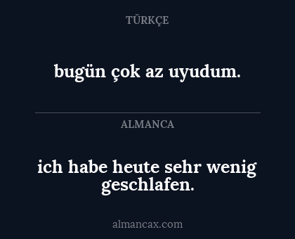 bugün çok az uyudum. - ich habe heute sehr wenig geschlafen.