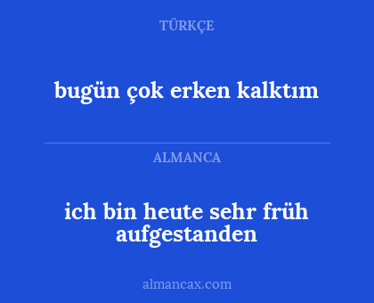 bugün çok erken kalktım - ich bin heute sehr früh aufgestanden