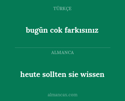 heute sollten sie wissen - bugün cok farkısınız