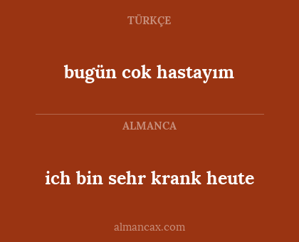 bugün cok hastayım - ich bin sehr krank heute
