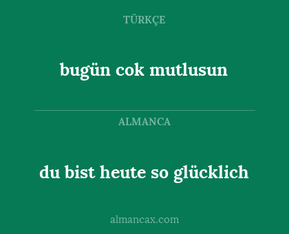 bugün cok mutlusun - du bist heute so glücklich