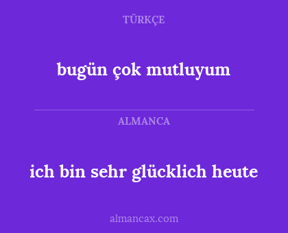 ich bin sehr glücklich heute - bugün çok mutluyum
