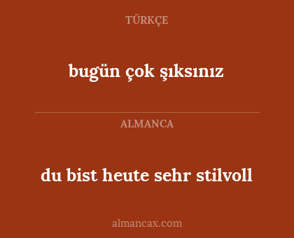 bugün çok şıksınız - du bist heute sehr stilvoll