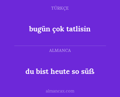 bugün çok tatlisin - du bist heute so süß